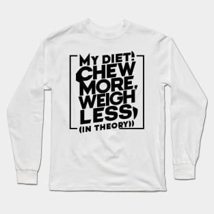 My diet plan: chew more, weigh less (in theory) for chubby people Long Sleeve T-Shirt